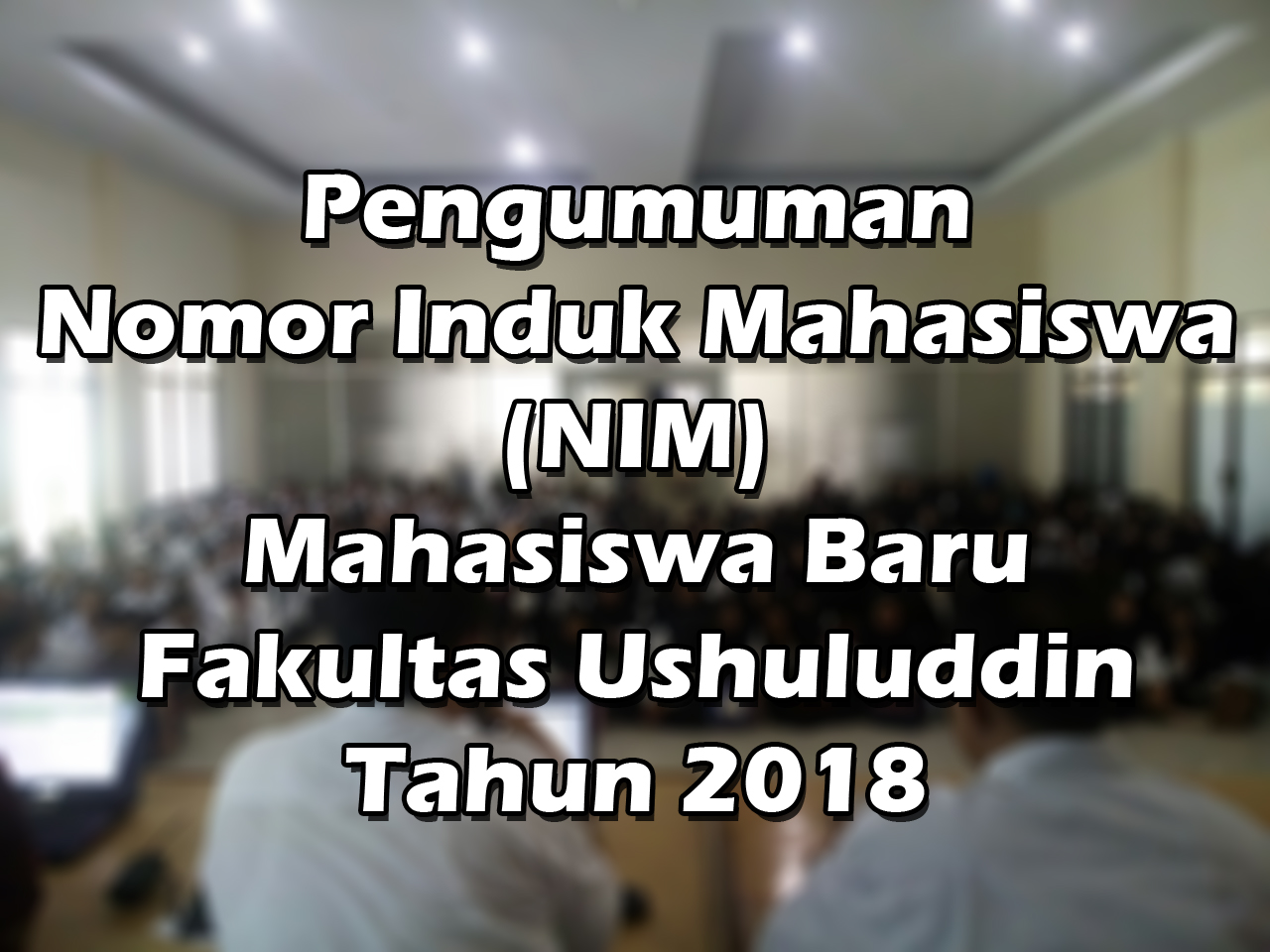 Pengumuman NIM Mahasiswa Baru Fakultas Ushuluddin dan Dakwah Tahun 2018